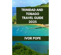 TRINIDAD AND TOBAGO TRAVEL GUIDE: Into the Heart of the Caribbean: Uncover the Islands’ Hidden Treasures and Local Secrets. (IVOR POPE TRAVEL GUIDES)