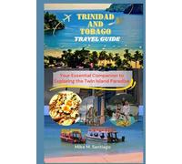 TRINIDAD AND TOBAGO TRAVEL GUIDE: Your Essential Companion to Exploring the Twin Island Paradise