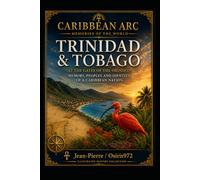 Trinidad & Tobago: At the Gates of the Orinoco: Memory, Peoples and the Identity of a Caribbean Nation (Arc Caribéen)