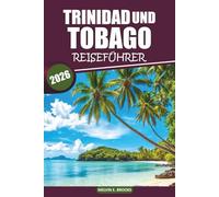 Trinidad & Tobago Reiseführer2026: Erkunden Sie die lebendige Kultur der Insel, die unberührten Strände, die lokale Küche, die Tierwelt und die ... Erlebnisse im Inselparadies der Karibik