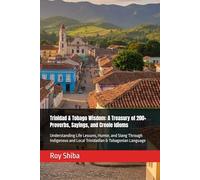 Trinidad & Tobago Wisdom: A Treasury of 200+ Proverbs, Sayings, and Creole Idioms: Understanding Life Lessons, Humor, and Slang Through Indigenous and ... Language (The World Wisdom Archive)