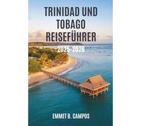 TRINIDAD UND TOBAGO REISEFÜHRER 2025-2026: Eine Reise durch das Herz der karibischen Inseln