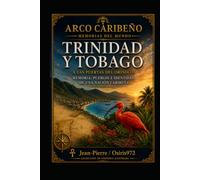 Trinidad y Tobago En las puertas del Orinoco: Memoria, pueblos e identidad de una nación caribeña: Historia • Cultura • Patrimonio • Naturaleza • Sociedad (Arc Caribéen)