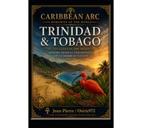 Trinidad y Tobago En las puertas del Orinoco: Memoria, pueblos e identidad de una nación caribeña: Historia • Cultura • Patrimonio • Naturaleza • Sociedad (Arc Caribéen)