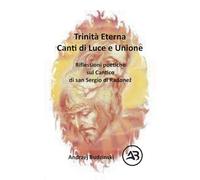 Trinità Eterna. Canti di Luce e Unione. Riflessioni poetiche sul Cantico di san Sergio di Radonež