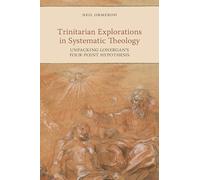 Trinitarian Explorations in Systematic Theology: Unpacking Lonergan's Four-Point Hypothesis