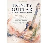 Trinity Guitar Exam Companion Grades 4 to 6: The Complete Practical Handbook for Classical, Acoustic, Plectrum & Electric Guitar Examinations | Pieces ... • Practice Systems • Exam Day Mastery