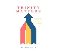 Trinity Matters: The case for the Trinity and how it shapes our relationship with God