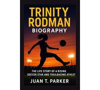 TRINITY RODMAN BIOGRAPHY: The Life Story Of A Rising Soccer Star And Trailblazing Athlete