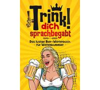 Trink dich sprachbegabt! Das lustige Bier-Wörterbuch für Weltenbummler: das perfekte Geschenk für Männer, Reisende & Bierfreunde, Bier, Humor & Sprachen in einem Buch Prost!