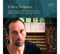 Trinkwon,D'Arcy - D'Arcy Trinkwon: Celebrating the 150th Anniversary of the Mighty Schulze Organ in Doncaster Minster