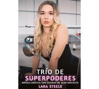 Trío de Superpoderes: Novela Erótica con Escenas de Sexo Explícito: 36