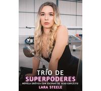 Trío de Superpoderes: Novela Erótica con Escenas de Sexo Explícito: 36
