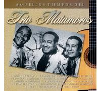 Trio Matamoros - Aquellos Tiempos Del Trio Matamoros