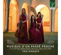 TRIO MIRAGES - MUSIQUE D’UN PASSÉ PROCHE: 19TH CENTURY FRENCH MUSIC FOR FLUTE, CELLO AND HARP