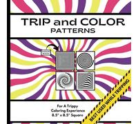 TRIP AND COLOR - PATTERNS - For a Trippy Coloring Experience: BEST USED WHEN TRIPPING | 8.5" X 8.5" SQUARE BOOK