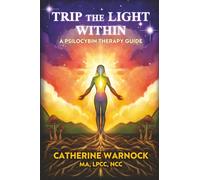 Trip the Light Within: A Psilocybin-Assisted Therapy Guide