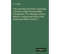Trip to the West and Texas: Comprising a Journey of Eight Thousand Miles, Through New-York, Michigan, Illinois, Missouri, Louisiana and Texas, in the Autumn and Winter of 1834-5