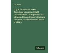 Trip to the West and Texas: Comprising a Journey of Eight Thousand Miles, Through New-York, Michigan, Illinois, Missouri, Louisiana and Texas, in the Autumn and Winter of 1834-5