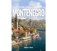 TRIP UNLOCKED Montenegro 2025/2026: The Only Guide You’ll Need for an unforgettable Trip: Local Recommendation, Hidden Gems, Insider Tips and Must-See Attractions