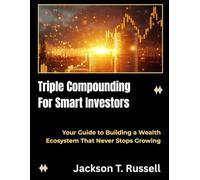 TRIPLE COMPOUNDING FOR SMART INVESTORS: Your Guide to Building a Wealth Ecosystem That Never Stops Growing