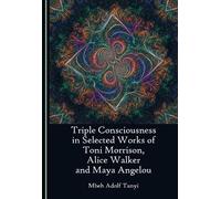 Triple Consciousness in Selected Works of Toni Morrison, Alice Walker and Maya Angelou