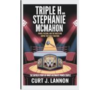 Triple H and Stephanie McMahon: Power, Passion, and the Wrestling Empire They Built Together: The Untold Story of WWE’s Ultimate Power Couple