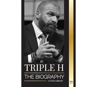 Triple H: The biography Paul Michael Levesque, wrestling superstar, muscle and business (Athletes)