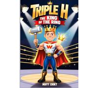 TRIPLE H: THE KING OF THE RING: The Story of Paul Levesque, the Superstar Who Ruled WWE