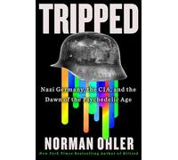 Tripped: Nazi Germany, the CIA, and the Dawn of the Psychedelic Age