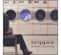 Tripper - Yesterday Friday & Today