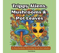 Trippy Aliens, Mushrooms & Pot Leaves: A Psychedelic Coloring Book For Adults