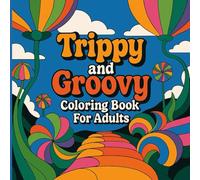 Trippy And Groovy: Coloring Book For Adults | Psychedelic of funky bold and easy relaxing featuring mushrooms and abstract art