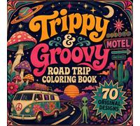 Trippy and Groovy Road Trip Coloring Book: 70 Retro Psychedelic Scenes for Adults with Cosmic Vans, Dreamy Motels, Mushrooms, Aliens and Bold Easy Designs