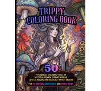 Trippy Coloring Book for Adults: 50 Psychedelic Coloring Pages of Mystical Women, Cosmic Worlds, Crystal Realms and Magical Fantasy Designs for Relaxation, Mindfulness and Stress Relief