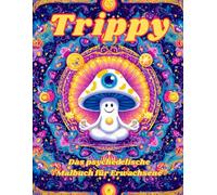 Trippy - Das psychedelische Malbuch für Erwachsene: 70er-Vibes, verrückte Muster & kreative Auszeit - Ausmalspaß für alle, die Farbe ins Leben bringen wollen!