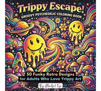 Trippy Escape! Groovy Psychedelic Coloring Book: 50 Funky Retro Designs for Adults Who Love Trippy Art (Trippy Escape! Coloring Book Series)
