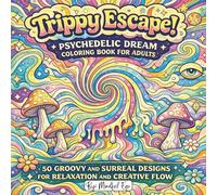 Trippy Escape! Psychedelic Dream Coloring Book for Adults: 50 Groovy and Surreal Designs for Relaxation and Creative Flow (Trippy Escape! Coloring Book Series)