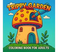 Trippy Garden: A Psychedelic Mushroom Coloring Book for Adults