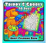 Trippy & Groovy 50 Dogs: Psychedelic Coloring Book for Adults Featuring 50 Dog Breeds for Relaxation (Psychedelic Coloring Books for Adults)