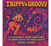 TRIPPY & GROOVY: A Psychedelic Anime Creatures Coloring Book For Teens & Adults