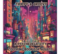 Trippy & Groovy: A Psychedelic City Coloring Book for Adults: Dive into Mind-Bending Urban Art and Relax with Intricate, Groovy Designs