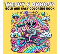 Trippy & Groovy Bold And Easy Coloring Book: Psychedelic Coloring Book for Adults Featuring Wild Mushrooms, Funky Creatures, Magical Universes, and Abstract Drawings for Relaxation