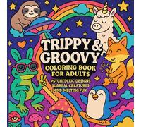 Trippy & Groovy Coloring Book for Adults: 40 Psychedelic Pages of Cute Animals, Surreal Worlds, and Mind-Bending Fun: A Fun and Relaxing Coloring ... Magic Creatures, Rainbows, and Cosmic Vibes