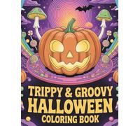 Trippy & Groovy Halloween: A Psychedelic Coloring Book for Adults with Spooky Pumpkins, Skeletons, Haunted Houses, Mushrooms, Mandalas & Surreal ... Relief and Creativity (Trippy Coloring)
