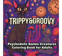 TRIPPY&GROOVY: Psychedelic Anime Creatures Coloring Book for Adults