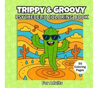 Trippy & Groovy Psychedelic Coloring Book for Adults - 50 Desings of Animals, Mushrooms, Aliens, Cactus, and Magical Illusions