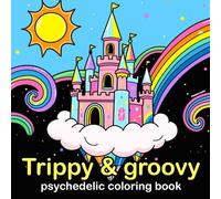 Trippy & Groovy: Psychedelic Coloring Book for Adults Featuring Rainbows, Castles, Mushrooms, and Funky Retro Vibes for Stress Relief and Creative Fun
