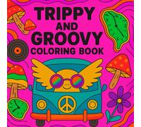 Trippy & Groovy: Psychedelic Coloring Book for Teens and Adults: Featuring Psychedelic Art, Aliens, Magic Mushrooms, Flowers, Groovy Patterns, Magic Wolds, 40+ unique pages for Stress Relief