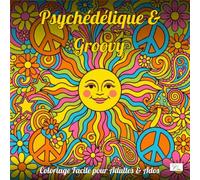 Trippy & Groovy - Psychédélique & Rétro - Livre de Coloriage Facile pour Adultes & Ados: 60 Designs Audacieux : Champignons Fantastiques, Aliens, ... Hippie & Paix - Détente Créative Antistress